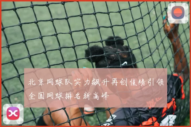 北京网球队实力飙升再创佳绩引领全国网球排名新高峰
