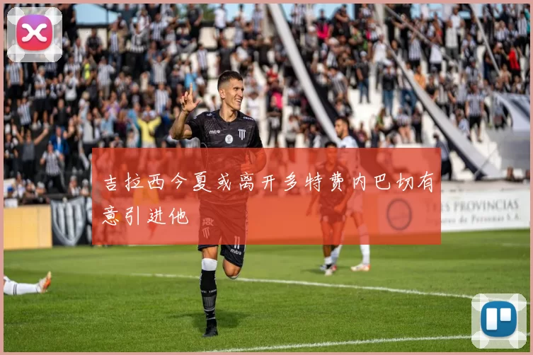 吉拉西今夏或离开多特费内巴切有意引进他