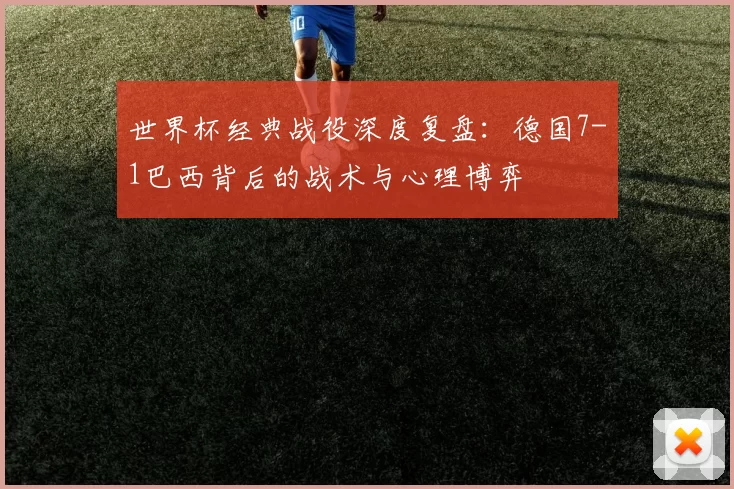 世界杯经典战役深度复盘：德国7-1巴西背后的战术与心理博弈