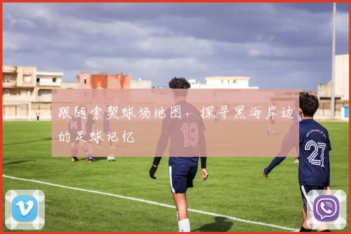 跟随索契球场地图，探寻黑海岸边的足球记忆