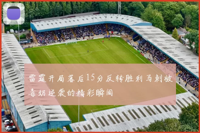 雷霆开局落后15分反转胜利马刺被毒奶逆袭的精彩瞬间