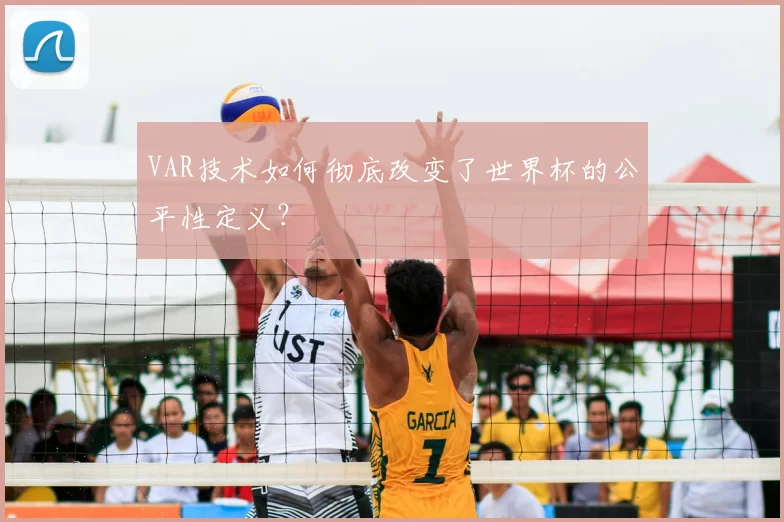 VAR技术如何彻底改变了世界杯的公平性定义？