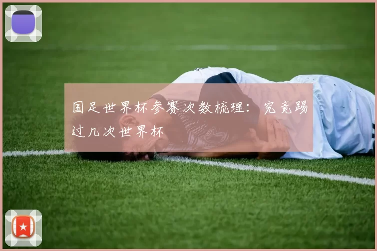 国足世界杯参赛次数梳理：究竟踢过几次世界杯