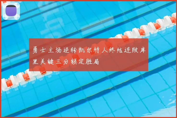勇士主场逆转凯尔特人终结连败库里关键三分锁定胜局