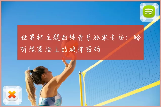 世界杯主题曲纯音乐独家专访：聆听绿茵场上的旋律密码