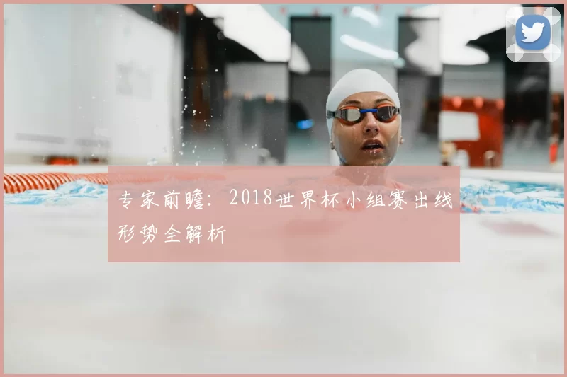 专家前瞻：2018世界杯小组赛出线形势全解析