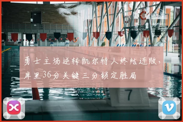 勇士主场逆转凯尔特人终结连败，库里36分关键三分锁定胜局